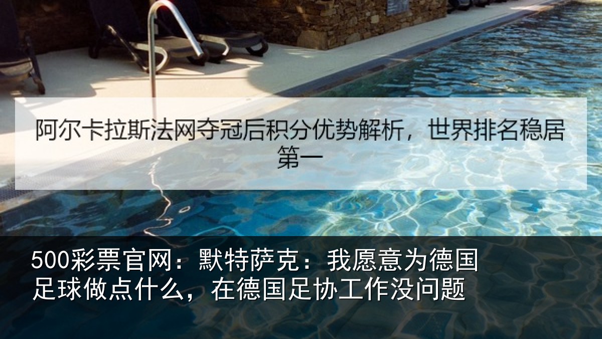 500彩票官网：默特萨克：我愿意相关情况么，在德国足协工作没问题